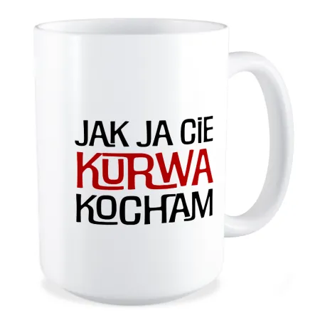 Duży Kubek MIŁOSNY Jak ja Cię k*rwa kocham